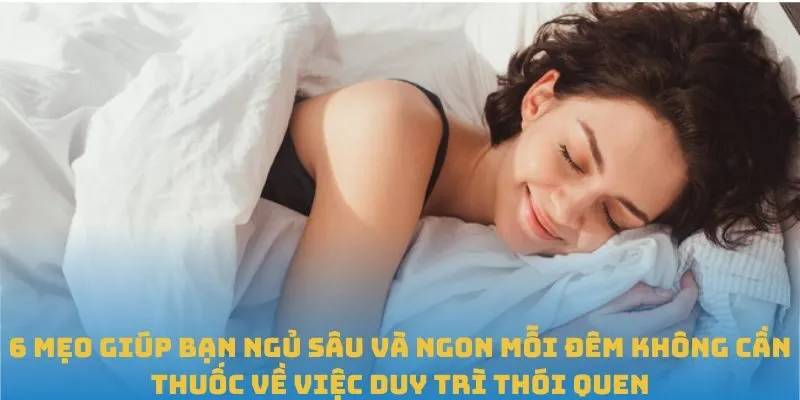 6 mẹo giúp bạn ngủ sâu và ngon mỗi đêm không cần thuốc về việc duy trì thói quen