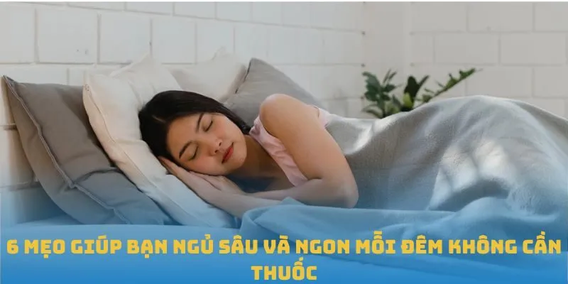 6 mẹo giúp bạn ngủ sâu và ngon mỗi đêm không cần thuốc