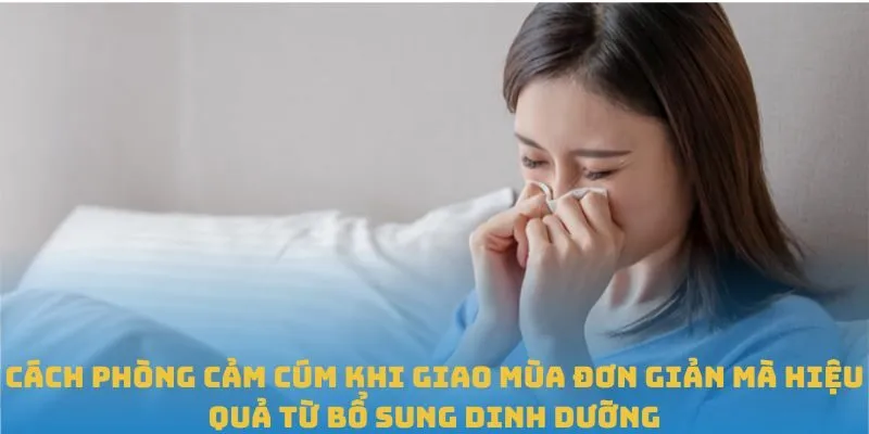Cách phòng cảm cúm khi giao mùa đơn giản mà hiệu quả từ vệ sinh cá nhân