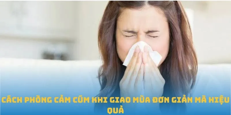 cách phòng cảm cúm khi giao mùa đơn giản mà hiệu quả