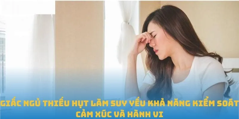 Giấc ngủ thiếu hụt làm suy yếu khả năng kiểm soát cảm xúc và hành vi