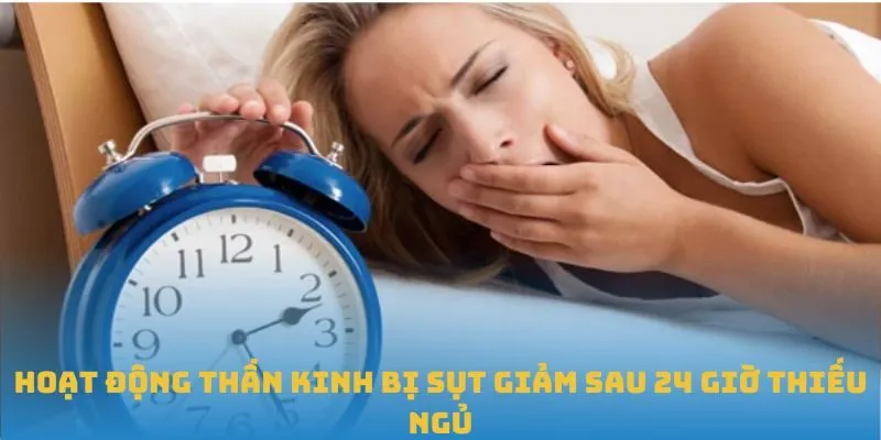 Hoạt động thần kinh bị sụt giảm sau 24 giờ thiếu ngủ