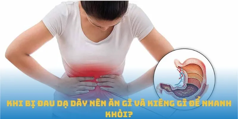 Khi đau dạ dày nên ăn gì và kiêng gì để nhanh khỏi