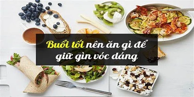 Nên ăn gì buổi tối để không tăng cân?