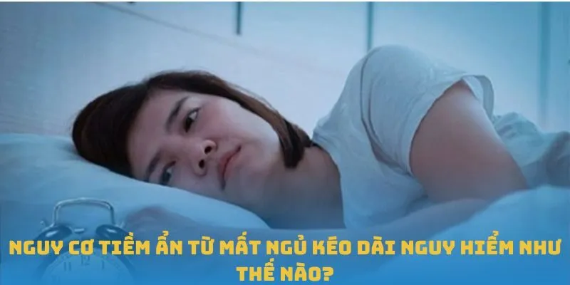Mất ngủ kéo dài nguy hiểm như thế nào