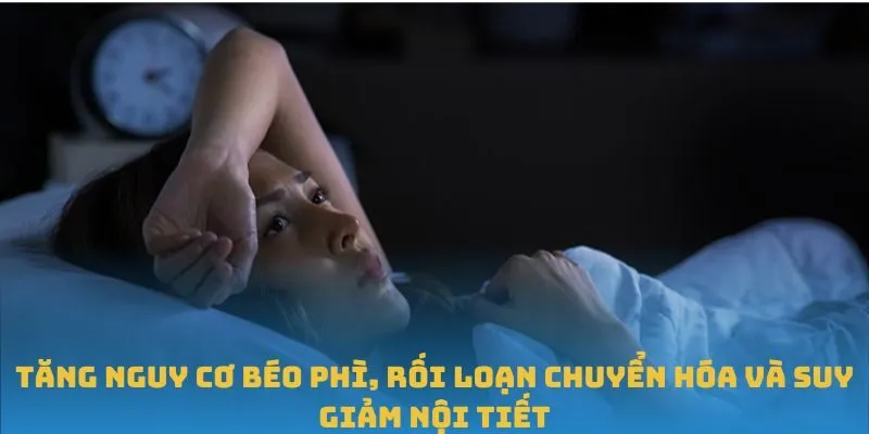 Tăng nguy cơ béo phì, rối loạn chuyển hóa và suy giảm nội tiết