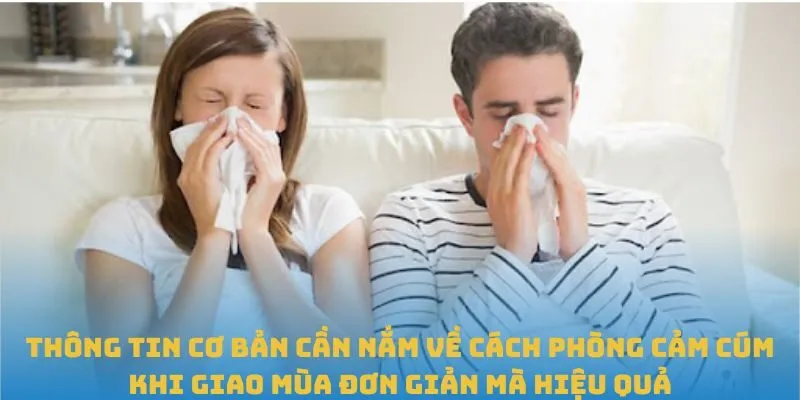 Thông tin cơ bản cần nắm về cách phòng cảm cúm khi giao mùa đơn giản mà hiệu quả